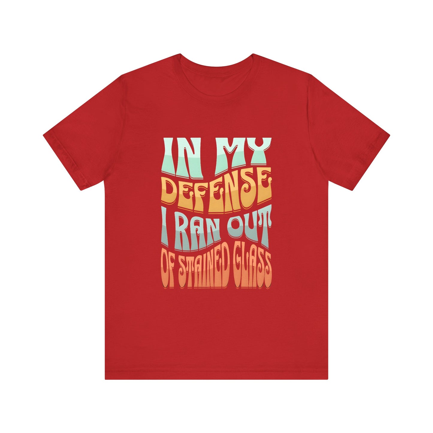 In my defense I ran out of Stained Glass - Fun Unisex Jersey Tee, Perfect for Teachers, School Events, Casual Outfits, Birthdays, Funny Gift