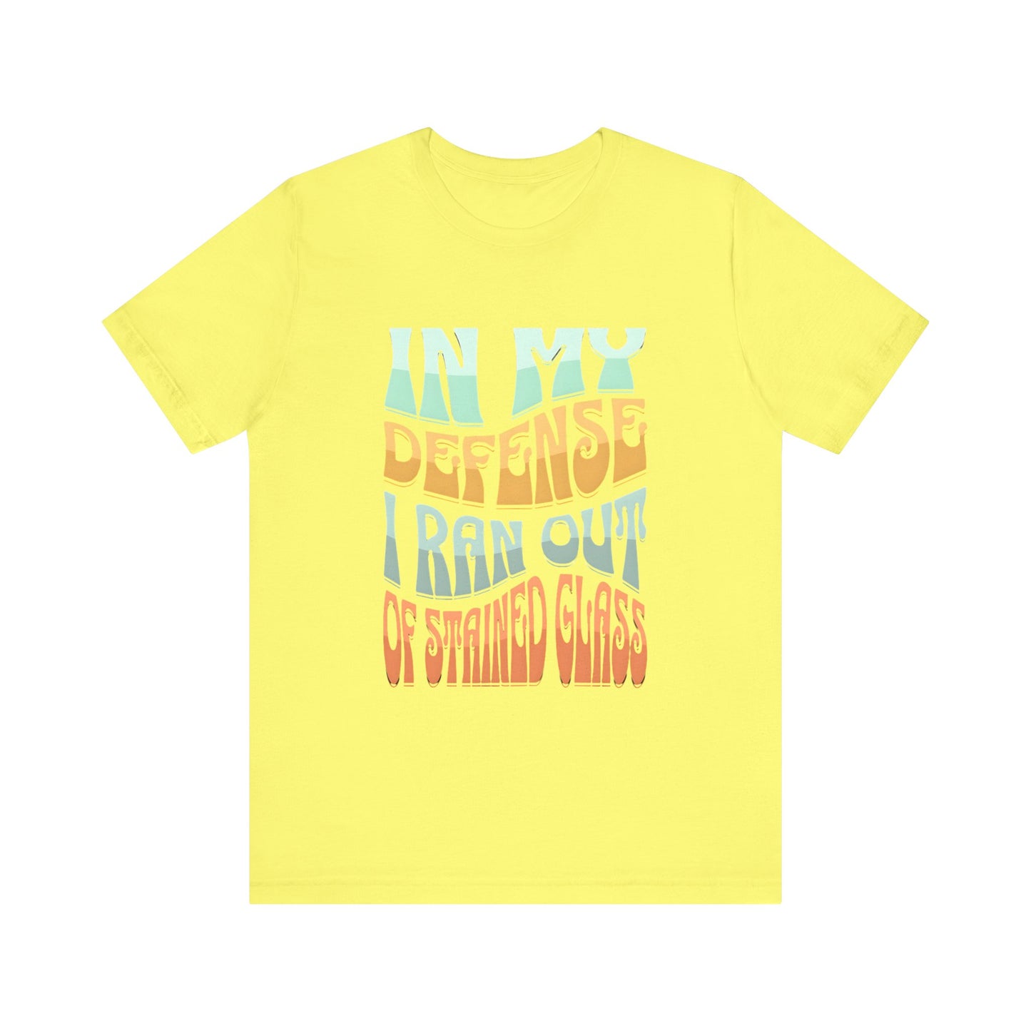 In my defense I ran out of Stained Glass - Fun Unisex Jersey Tee, Perfect for Teachers, School Events, Casual Outfits, Birthdays, Funny Gift