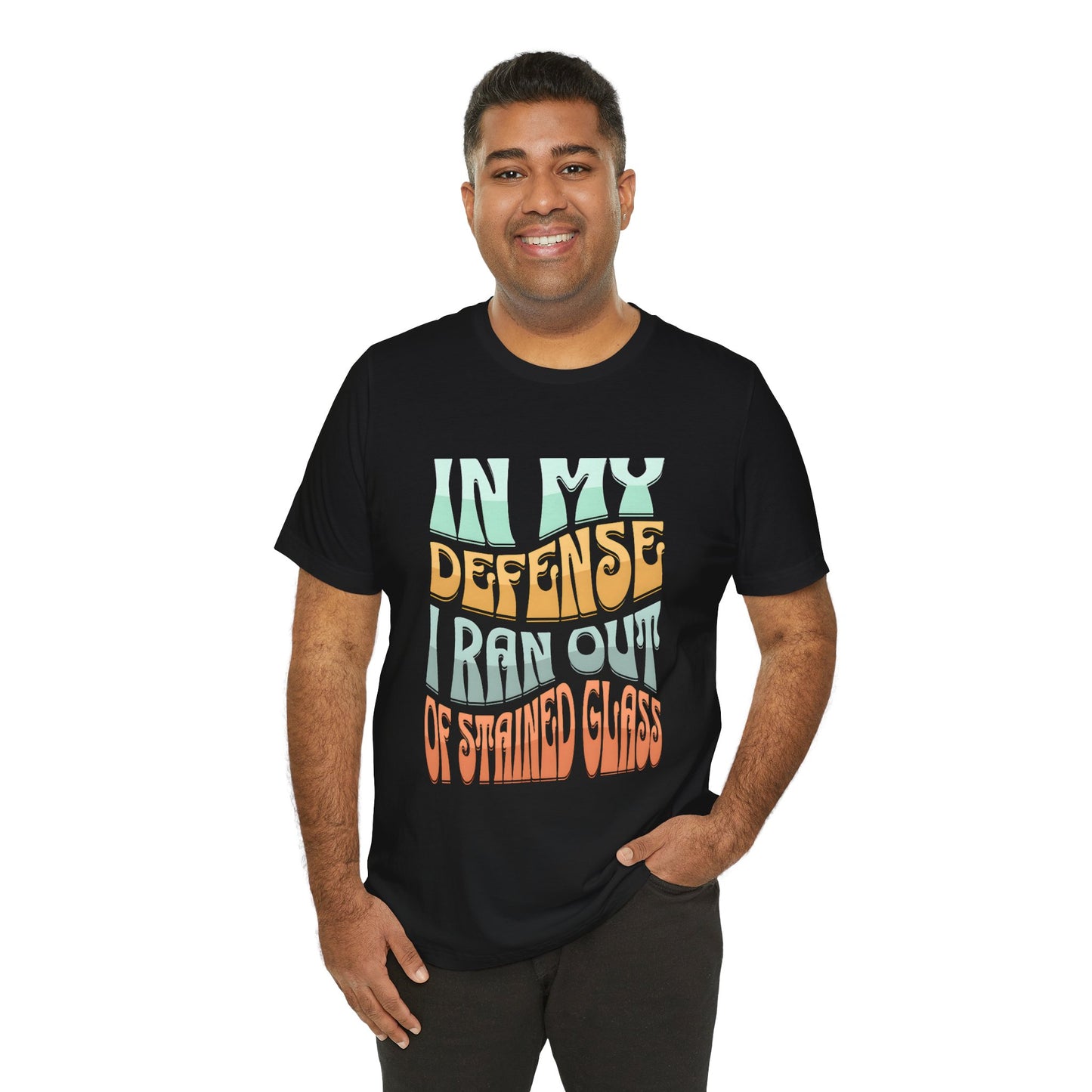 In my defense I ran out of Stained Glass - Fun Unisex Jersey Tee, Perfect for Teachers, School Events, Casual Outfits, Birthdays, Funny Gift