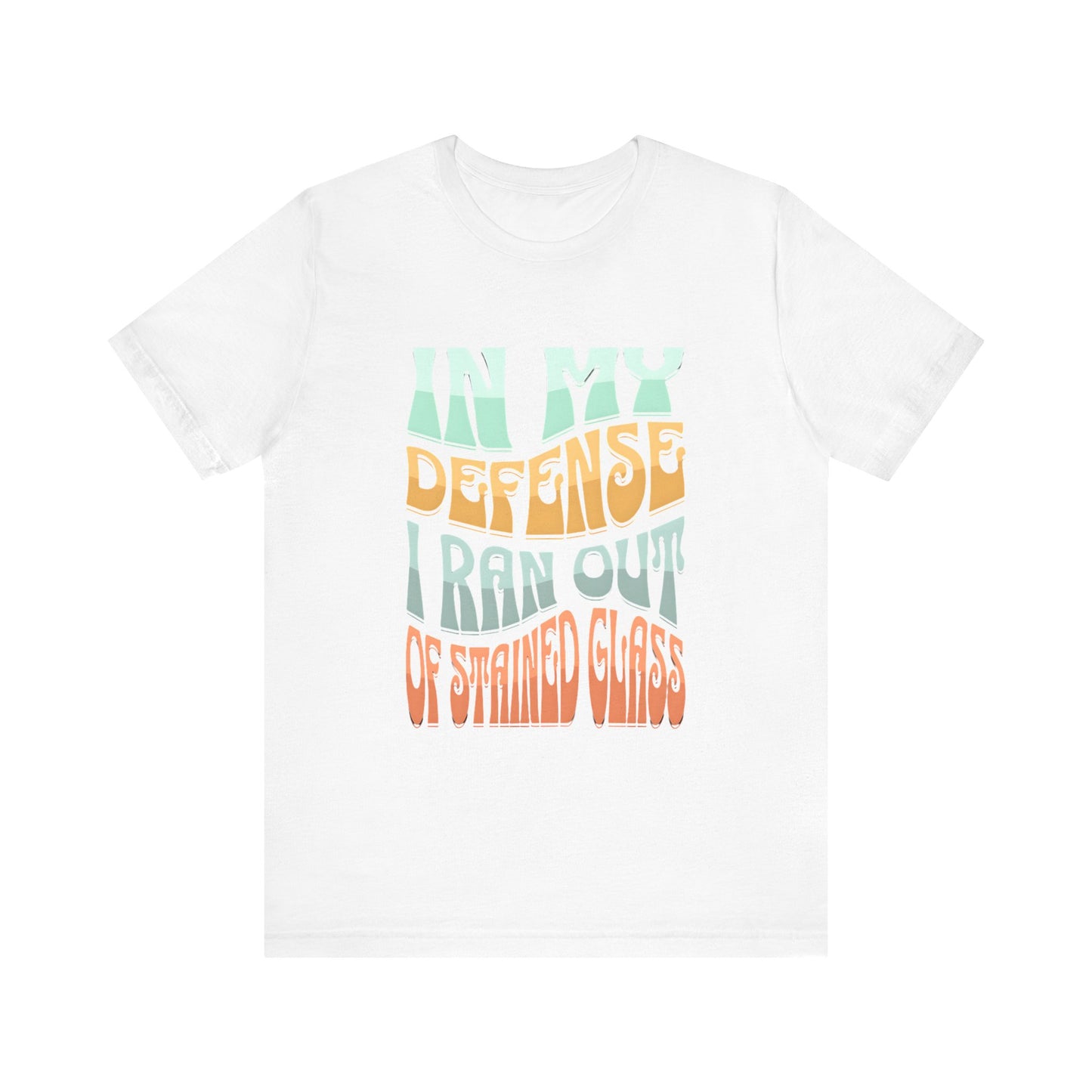 In my defense I ran out of Stained Glass - Fun Unisex Jersey Tee, Perfect for Teachers, School Events, Casual Outfits, Birthdays, Funny Gift