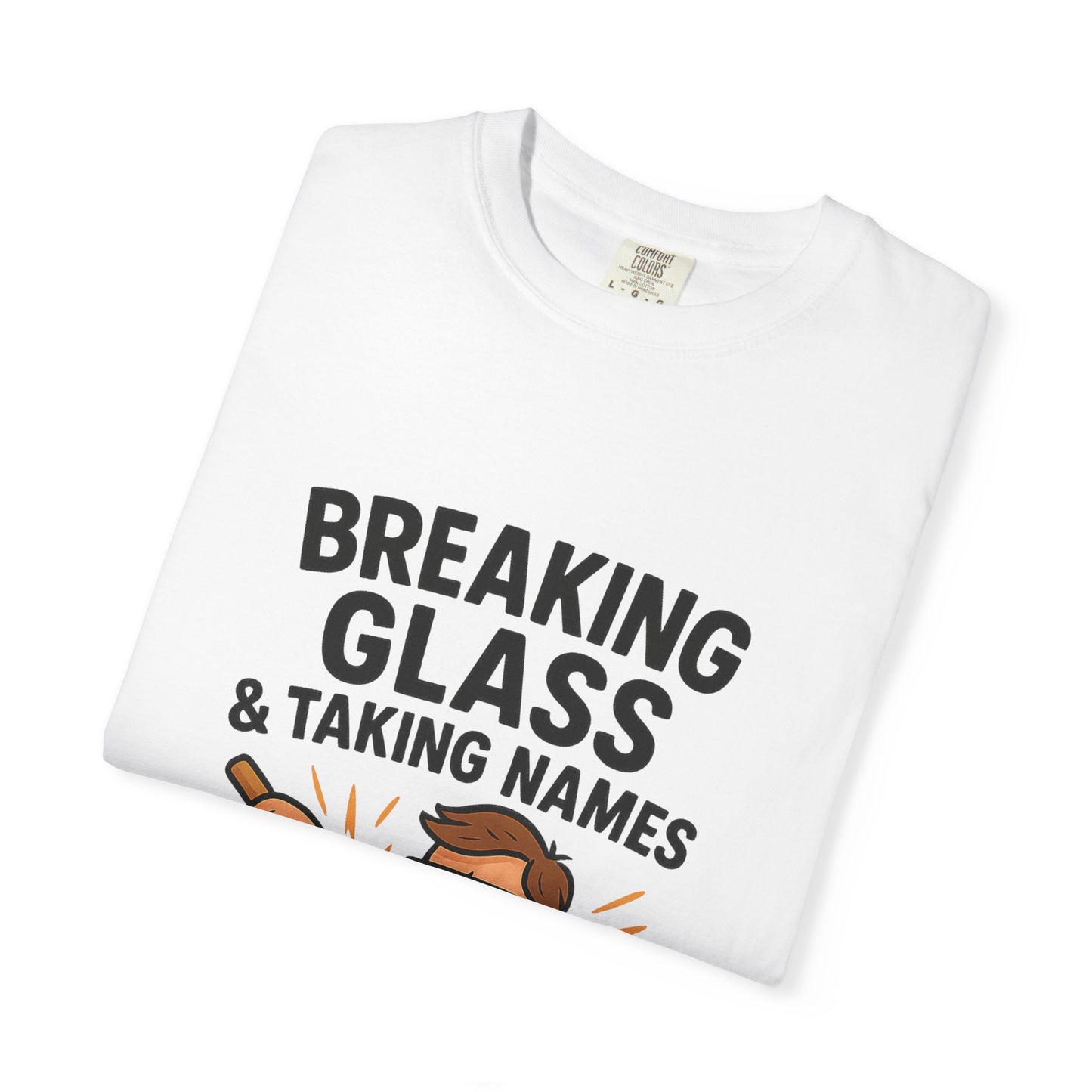 Breaking Glass & Taking Names Unisex T-Shirt, Funny Gift, Great for Birthdays, Casual Wear, Craftsman Enthusiast