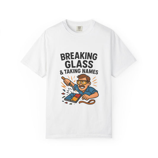 Breaking Glass & Taking Names Unisex T-Shirt, Funny Gift, Great for Birthdays, Casual Wear, Craftsman Enthusiast